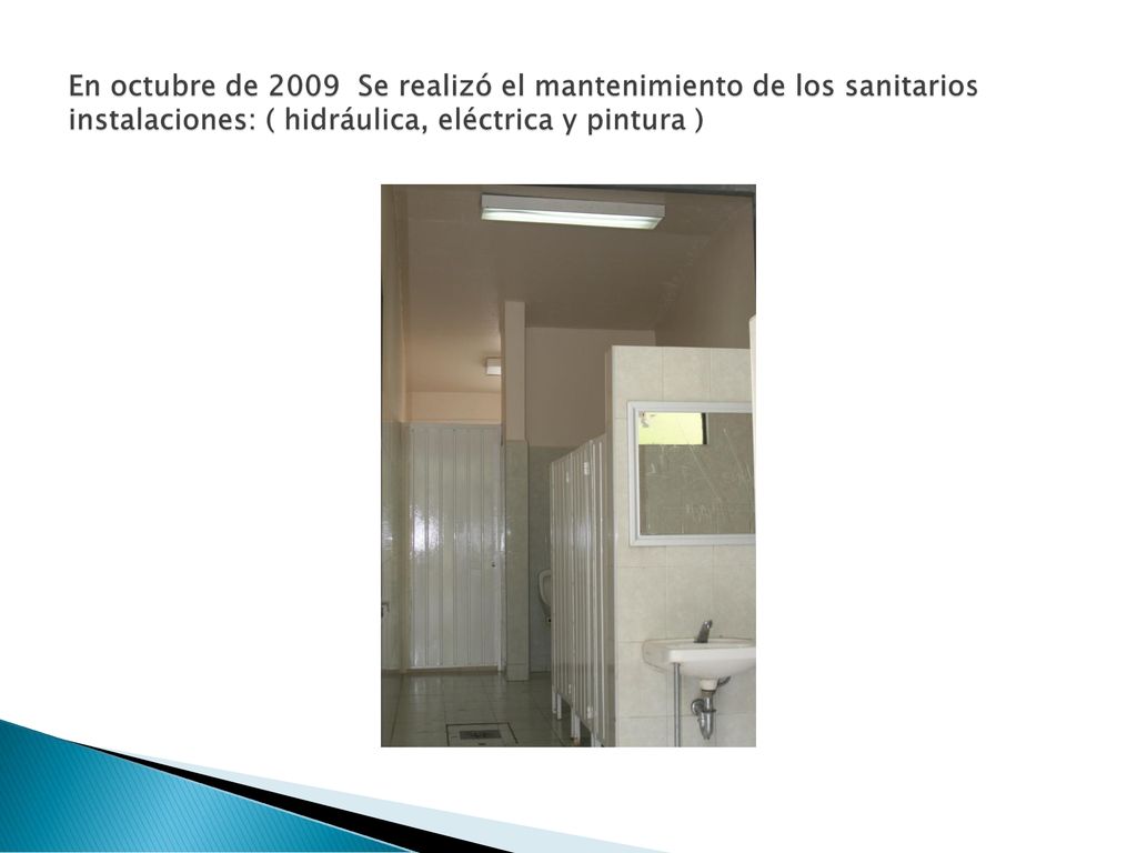 En octubre de 2009 Se realizó el mantenimiento de los sanitarios instalaciones: ( hidráulica, eléctrica y pintura )