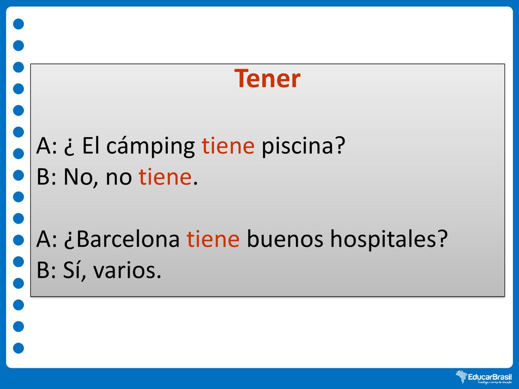 Tener A: ¿ El cámping tiene piscina B: No, no tiene.