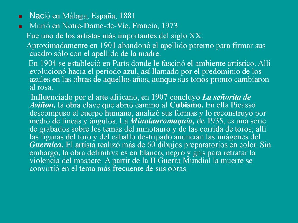 Nació en Málaga, España, 1881 Murió en Notre-Dame-de-Vie, Francia, Fue uno de los artistas más importantes del siglo XX.