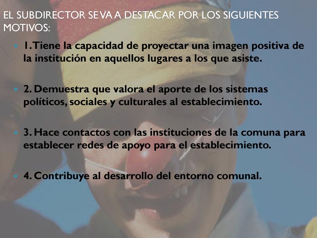 EL SUBDIRECTOR SE VA A DESTACAR POR LOS SIGUIENTES MOTIVOS: