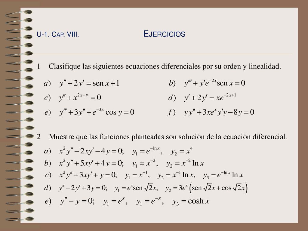 U-1. Cap. VIII. Ejercicios 1 Clasifique las siguientes ecuaciones diferenciales por su orden y linealidad.