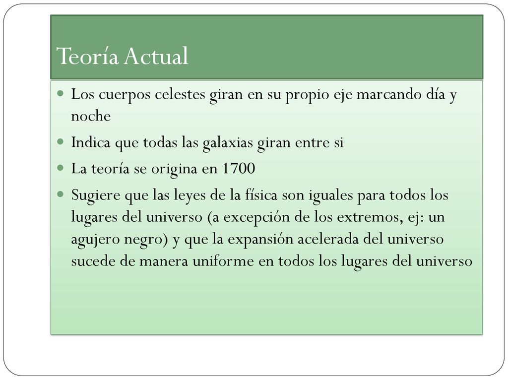 Teoría Actual Los cuerpos celestes giran en su propio eje marcando día y noche. Indica que todas las galaxias giran entre si.