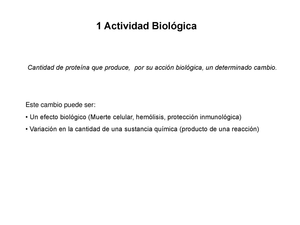 1 Actividad Biológica Cantidad de proteína que produce, por su acción biológica, un determinado cambio.