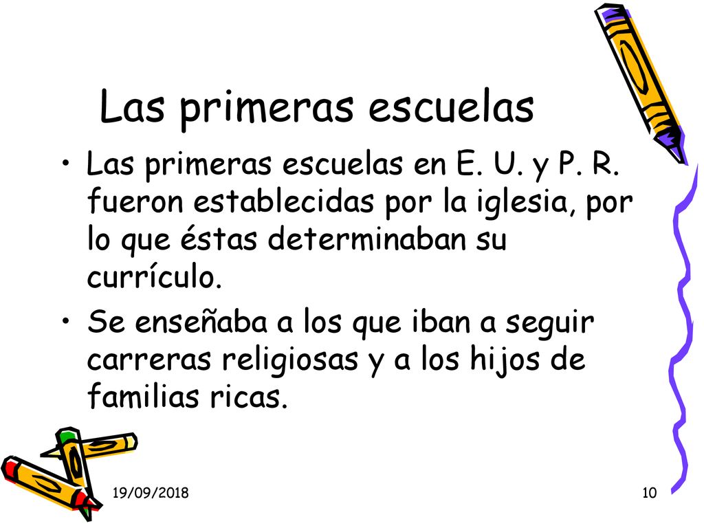 Las primeras escuelas Las primeras escuelas en E. U. y P. R. fueron establecidas por la iglesia, por lo que éstas determinaban su currículo.