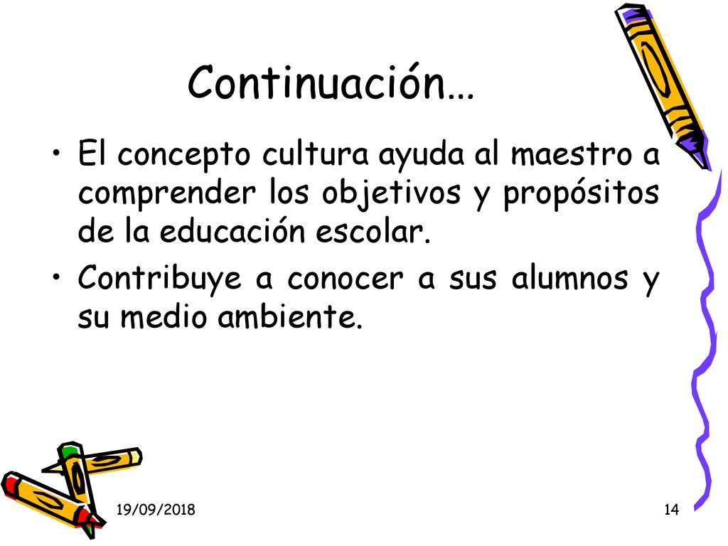 Continuación… El concepto cultura ayuda al maestro a comprender los objetivos y propósitos de la educación escolar.