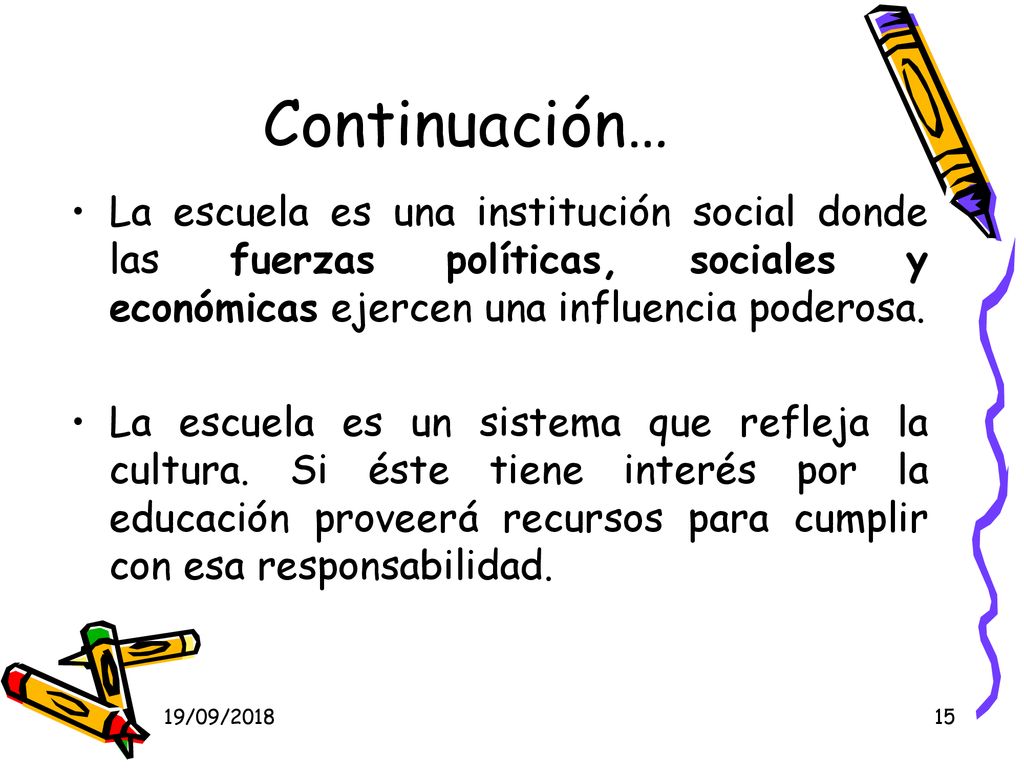 Continuación… La escuela es una institución social donde las fuerzas políticas, sociales y económicas ejercen una influencia poderosa.