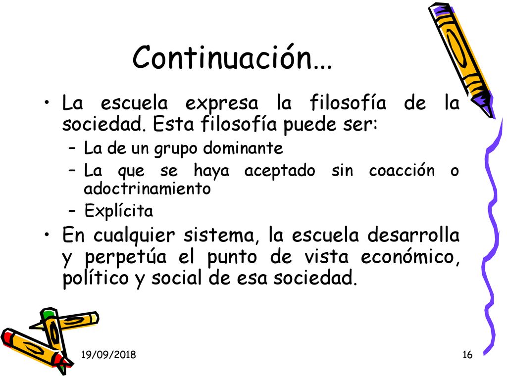 Continuación… La escuela expresa la filosofía de la sociedad. Esta filosofía puede ser: La de un grupo dominante.