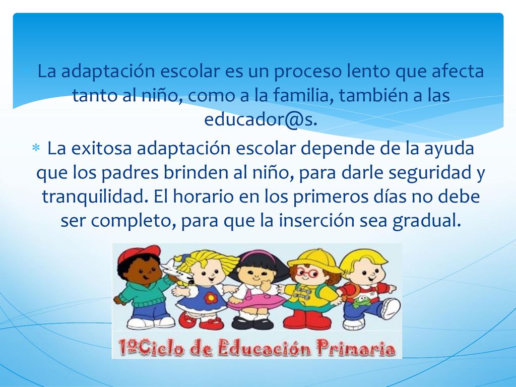 La adaptación escolar es un proceso lento que afecta tanto al niño, como a la familia, también a las
