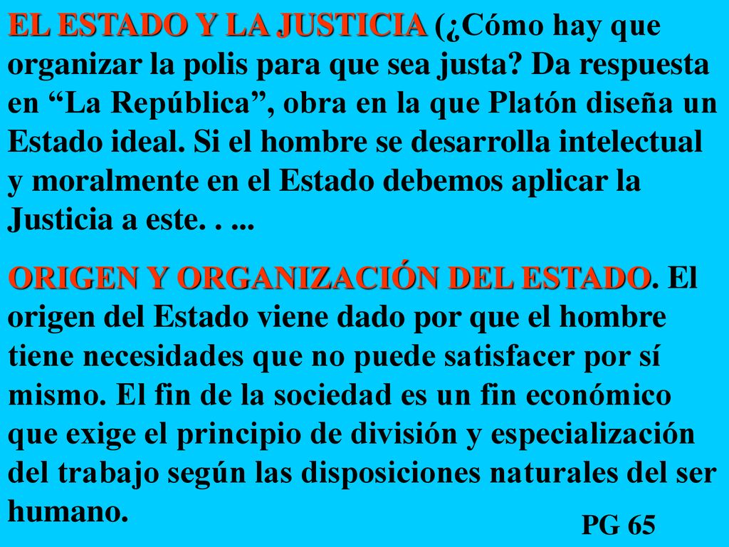 EL ESTADO Y LA JUSTICIA (¿Cómo hay que organizar la polis para que sea justa Da respuesta en La República , obra en la que Platón diseña un Estado ideal. Si el hombre se desarrolla intelectual y moralmente en el Estado debemos aplicar la Justicia a este