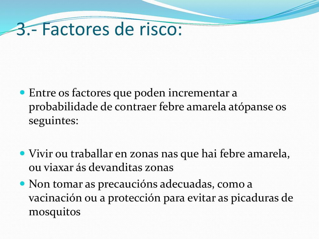 3.- Factores de risco: Entre os factores que poden incrementar a probabilidade de contraer febre amarela atópanse os seguintes: