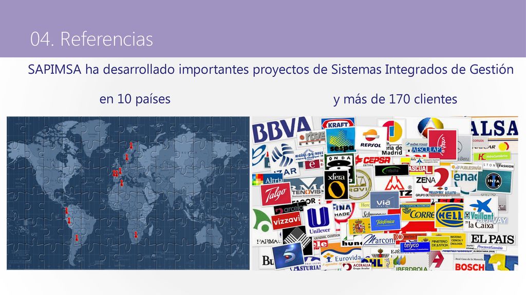 04. Referencias SAPIMSA ha desarrollado importantes proyectos de Sistemas Integrados de Gestión. en 10 países.