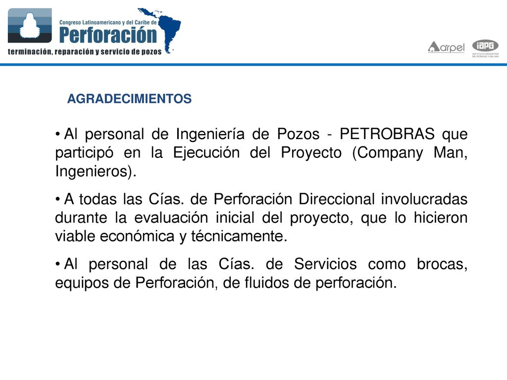 AGRADECIMIENTOS Al personal de Ingeniería de Pozos - PETROBRAS que participó en la Ejecución del Proyecto (Company Man, Ingenieros).