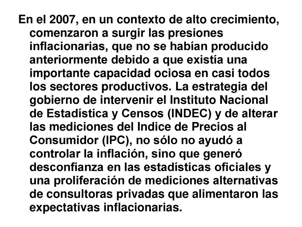 En el 2007, en un contexto de alto crecimiento, comenzaron a surgir las presiones inflacionarias, que no se habían producido anteriormente debido a que existía una importante capacidad ociosa en casi todos los sectores productivos.