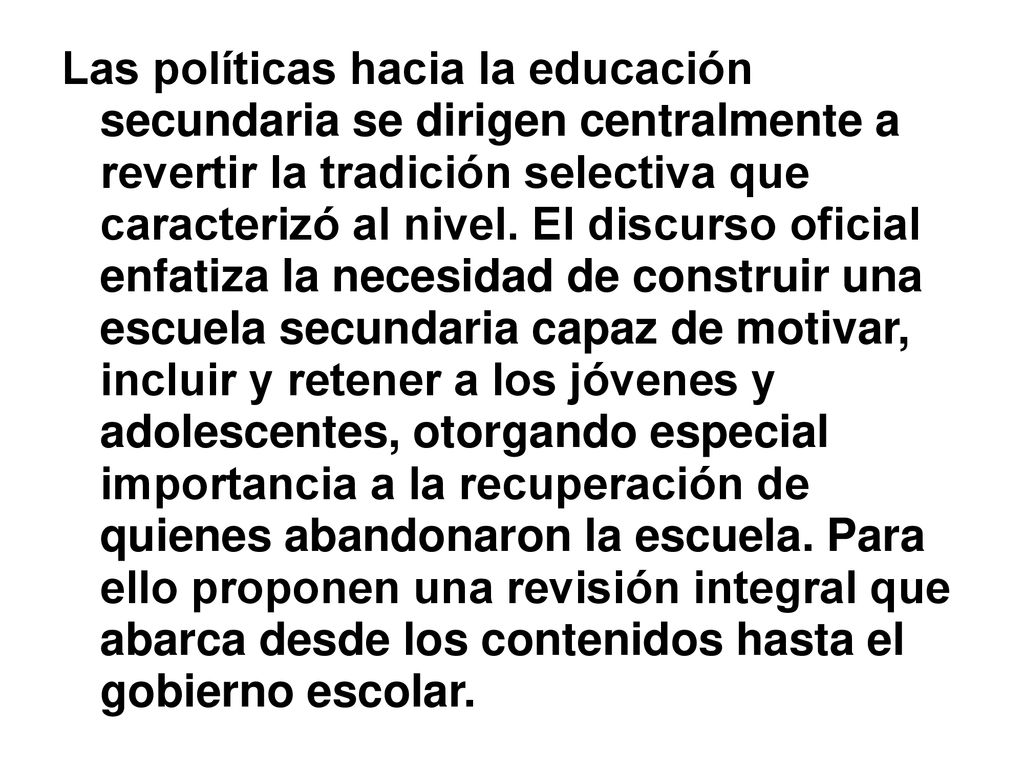 Las políticas hacia la educación secundaria se dirigen centralmente a revertir la tradición selectiva que caracterizó al nivel.