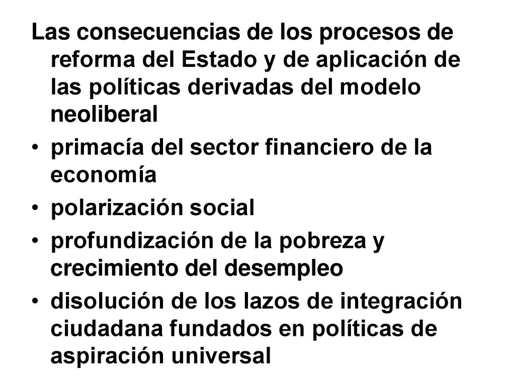 Las consecuencias de los procesos de reforma del Estado y de aplicación de las políticas derivadas del modelo neoliberal