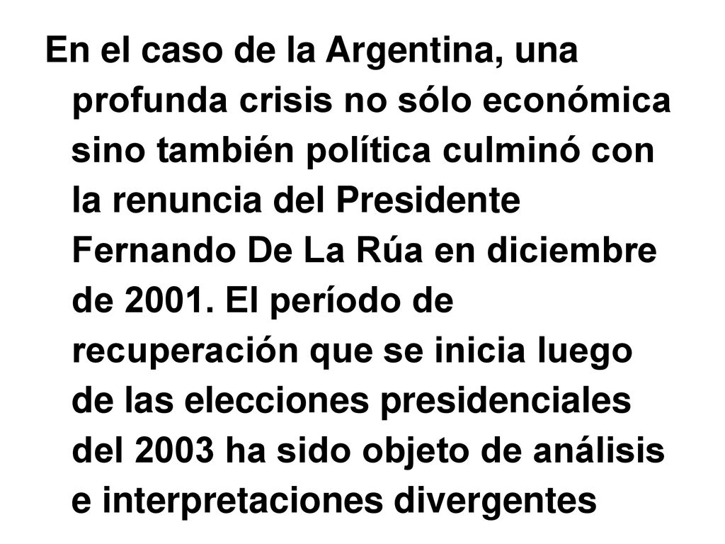 En el caso de la Argentina, una profunda crisis no sólo económica sino también política culminó con la renuncia del Presidente Fernando De La Rúa en diciembre de 2001.