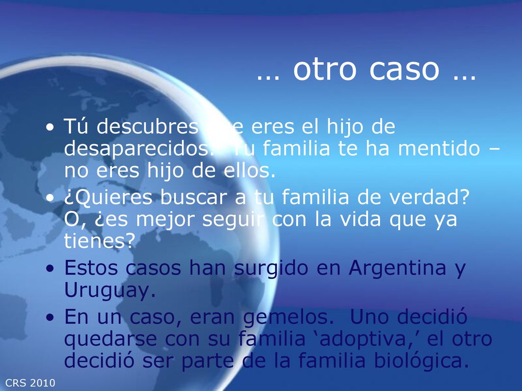 … otro caso … Tú descubres que eres el hijo de desaparecidos. Tu familia te ha mentido – no eres hijo de ellos.