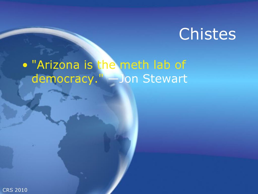 Chistes Arizona is the meth lab of democracy. —Jon Stewart CRS 2010