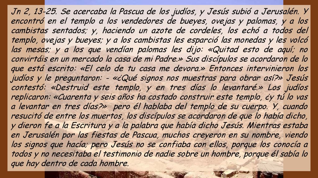 Jn 2, Se acercaba la Pascua de los judíos, y Jesús subió a Jerusalén.