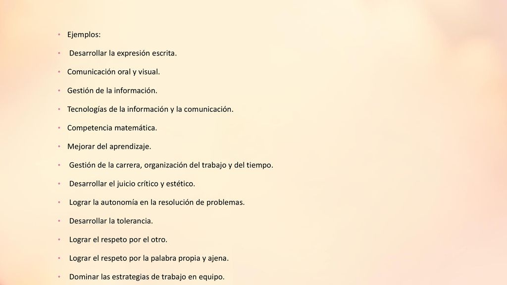 Ejemplos: Desarrollar la expresión escrita. Comunicación oral y visual. Gestión de la información.