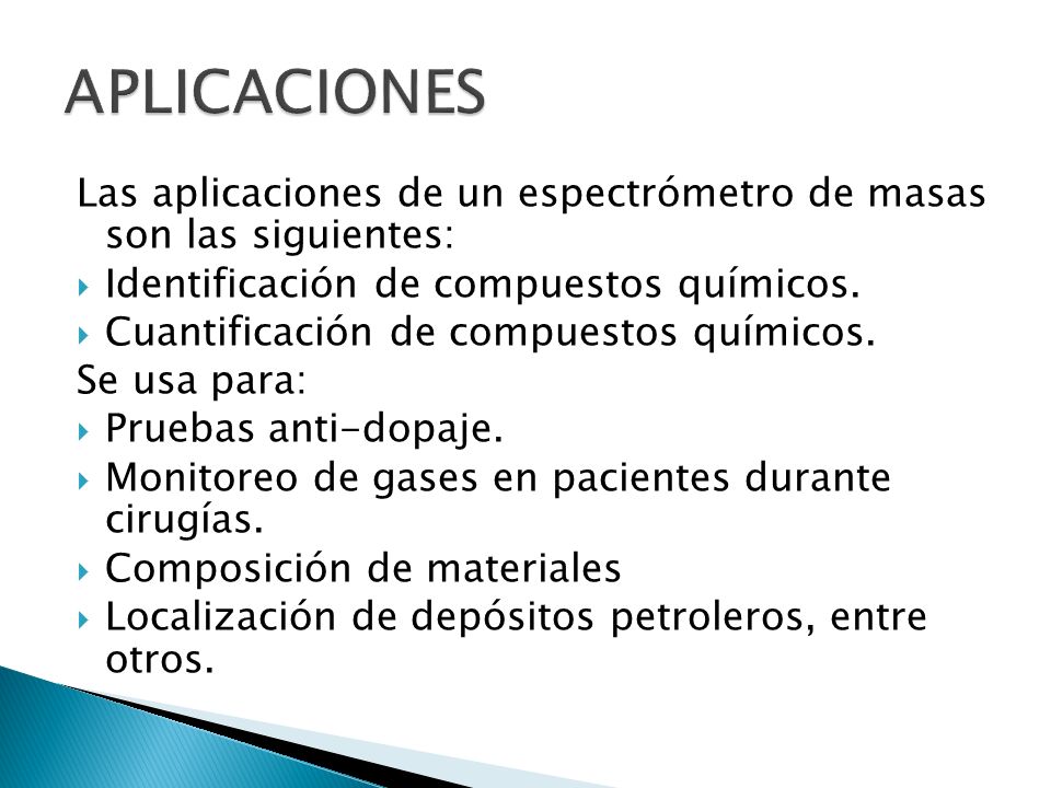 APLICACIONES Las aplicaciones de un espectrómetro de masas son las siguientes: Identificación de compuestos químicos.