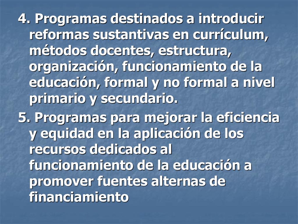 4. Programas destinados a introducir reformas sustantivas en currículum, métodos docentes, estructura, organización, funcionamiento de la educación, formal y no formal a nivel primario y secundario.