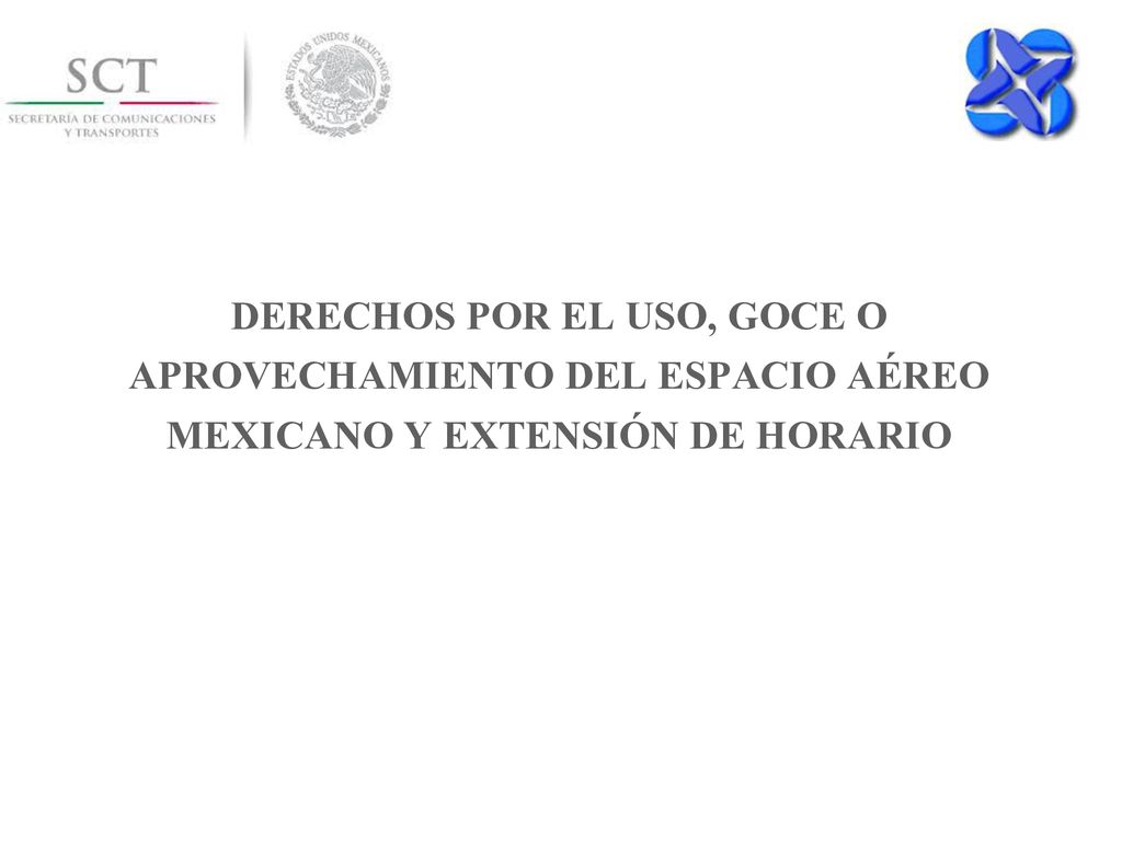 DERECHOS POR EL USO, GOCE O APROVECHAMIENTO DEL ESPACIO AÉREO MEXICANO Y EXTENSIÓN DE HORARIO