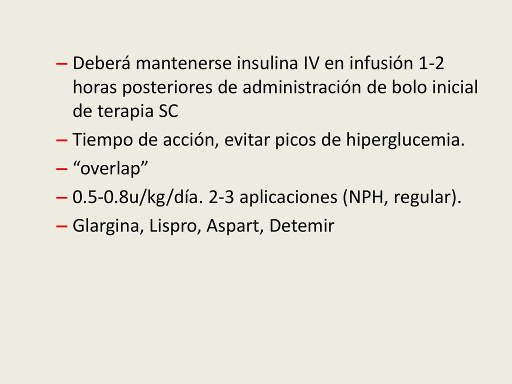 Deberá mantenerse insulina IV en infusión 1-2 horas posteriores de administración de bolo inicial de terapia SC