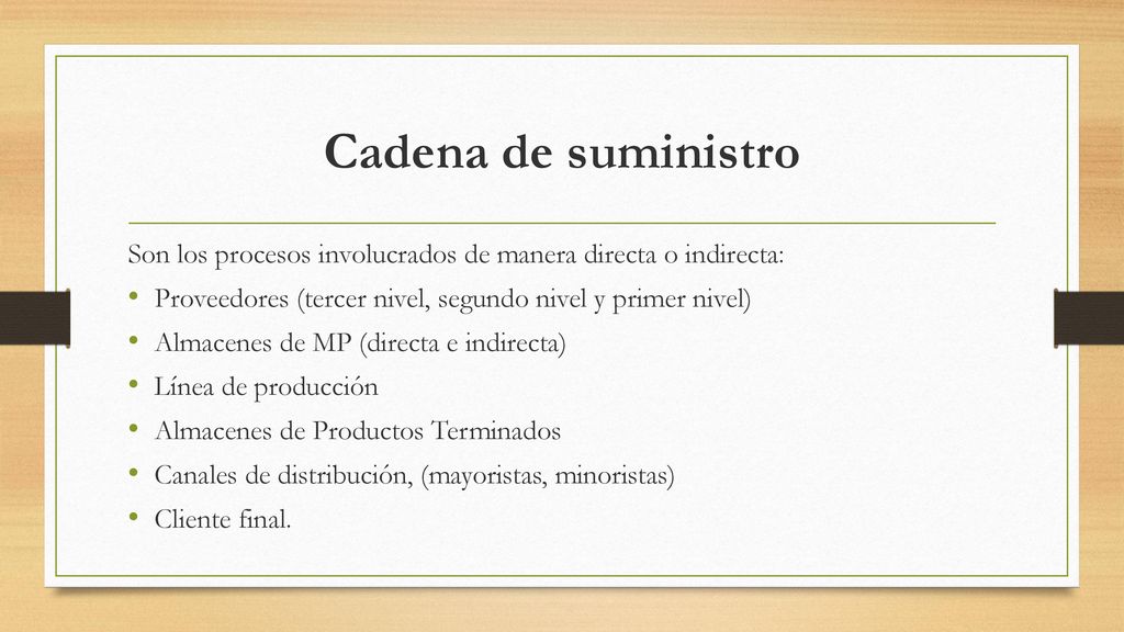 Cadena de suministro Son los procesos involucrados de manera directa o indirecta: Proveedores (tercer nivel, segundo nivel y primer nivel)