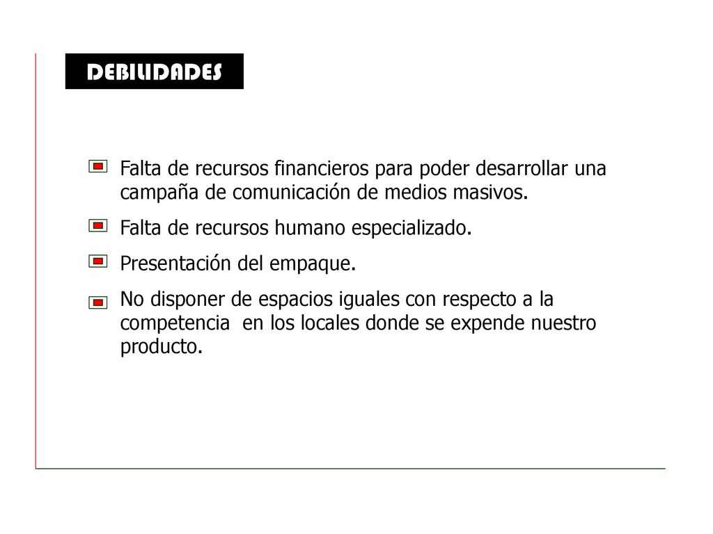 DEBILIDADES Falta de recursos financieros para poder desarrollar una campaña de comunicación de medios masivos.