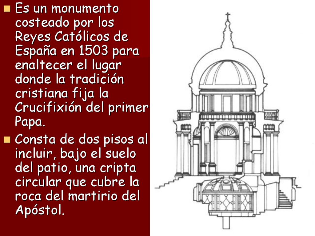 Es un monumento costeado por los Reyes Católicos de España en 1503 para enaltecer el lugar donde la tradición cristiana fija la Crucifixión del primer Papa.