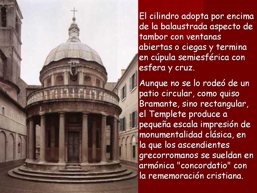El cilindro adopta por encima de la balaustrada aspecto de tambor con ventanas abiertas o ciegas y termina en cúpula semiesférica con esfera y cruz.