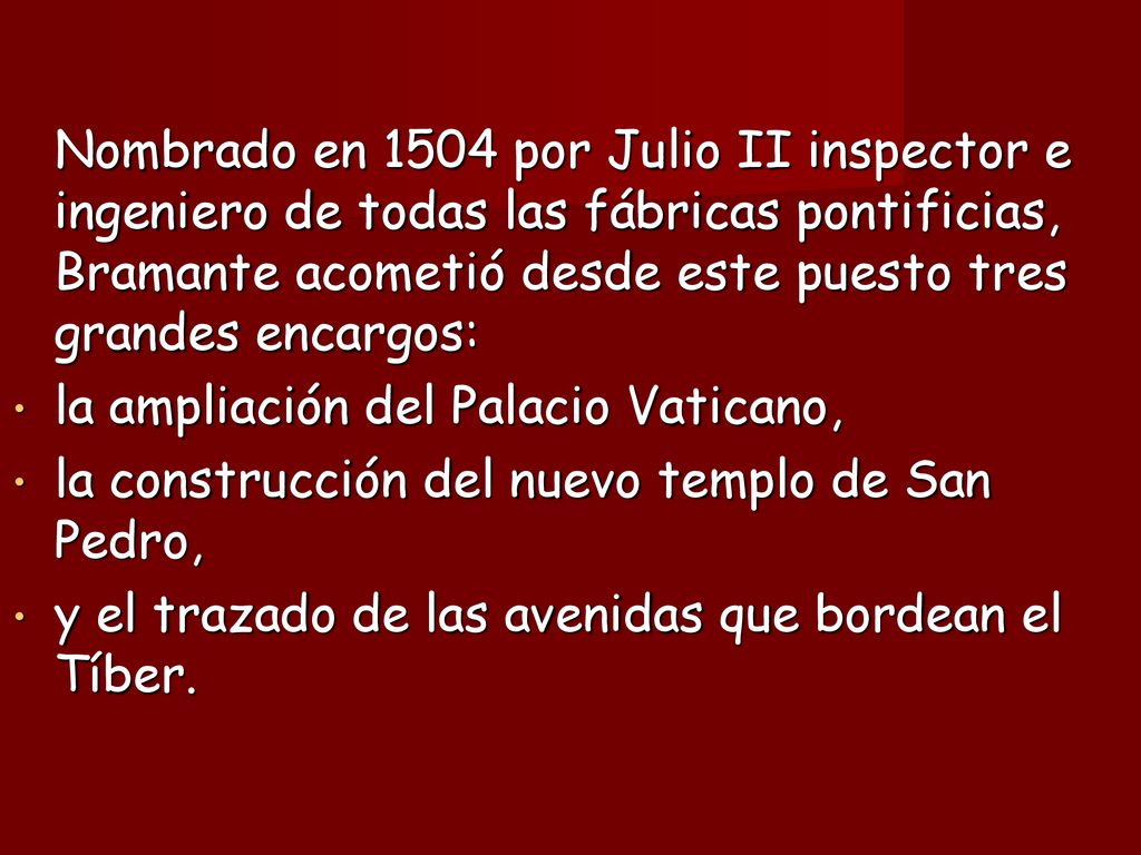 Nombrado en 1504 por Julio II inspector e ingeniero de todas las fábricas pontificias, Bramante acometió desde este puesto tres grandes encargos: