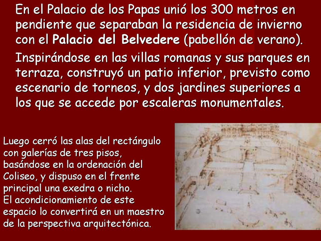 En el Palacio de los Papas unió los 300 metros en pendiente que separaban la residencia de invierno con el Palacio del Belvedere (pabellón de verano).