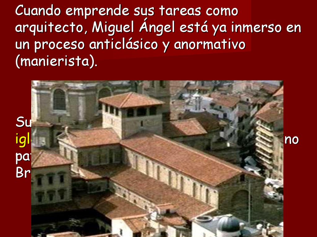 Cuando emprende sus tareas como arquitecto, Miguel Ángel está ya inmerso en un proceso anticlásico y anormativo (manierista).