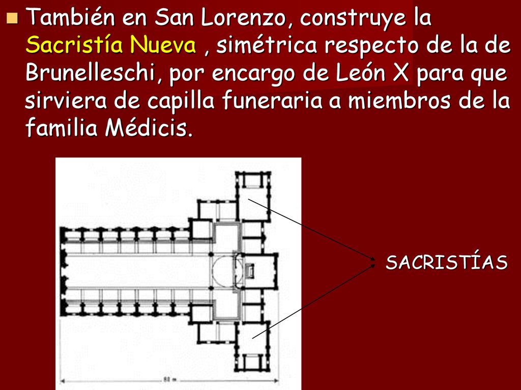 También en San Lorenzo, construye la Sacristía Nueva , simétrica respecto de la de Brunelleschi, por encargo de León X para que sirviera de capilla funeraria a miembros de la familia Médicis.