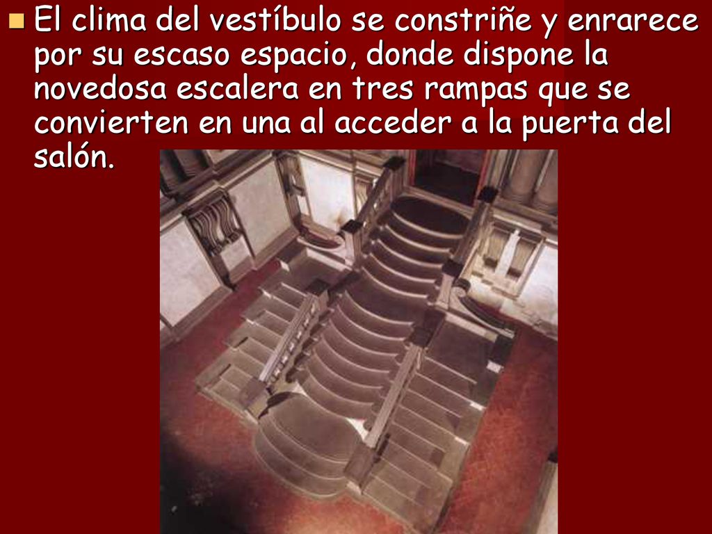 El clima del vestíbulo se constriñe y enrarece por su escaso espacio, donde dispone la novedosa escalera en tres rampas que se convierten en una al acceder a la puerta del salón.