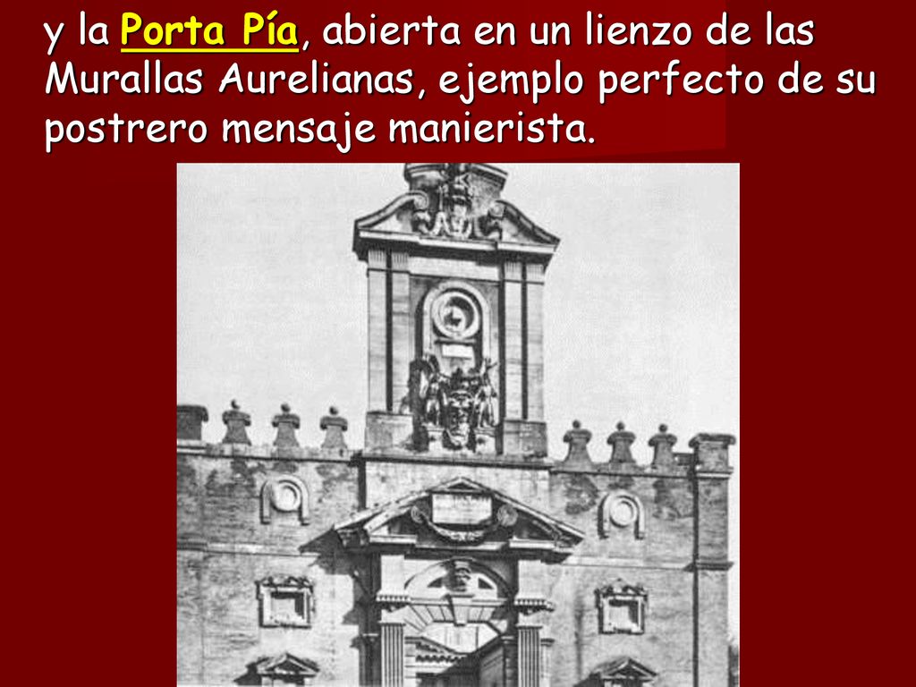 y la Porta Pía, abierta en un lienzo de las Murallas Aurelianas, ejemplo perfecto de su postrero mensaje manierista.