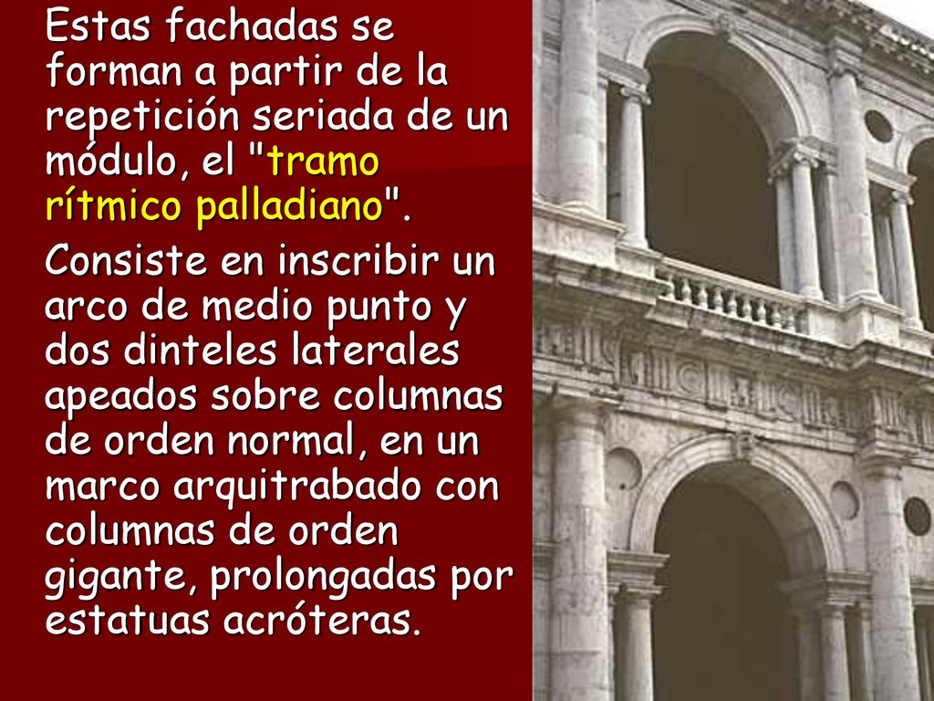 Estas fachadas se forman a partir de la repetición seriada de un módulo, el tramo rítmico palladiano .