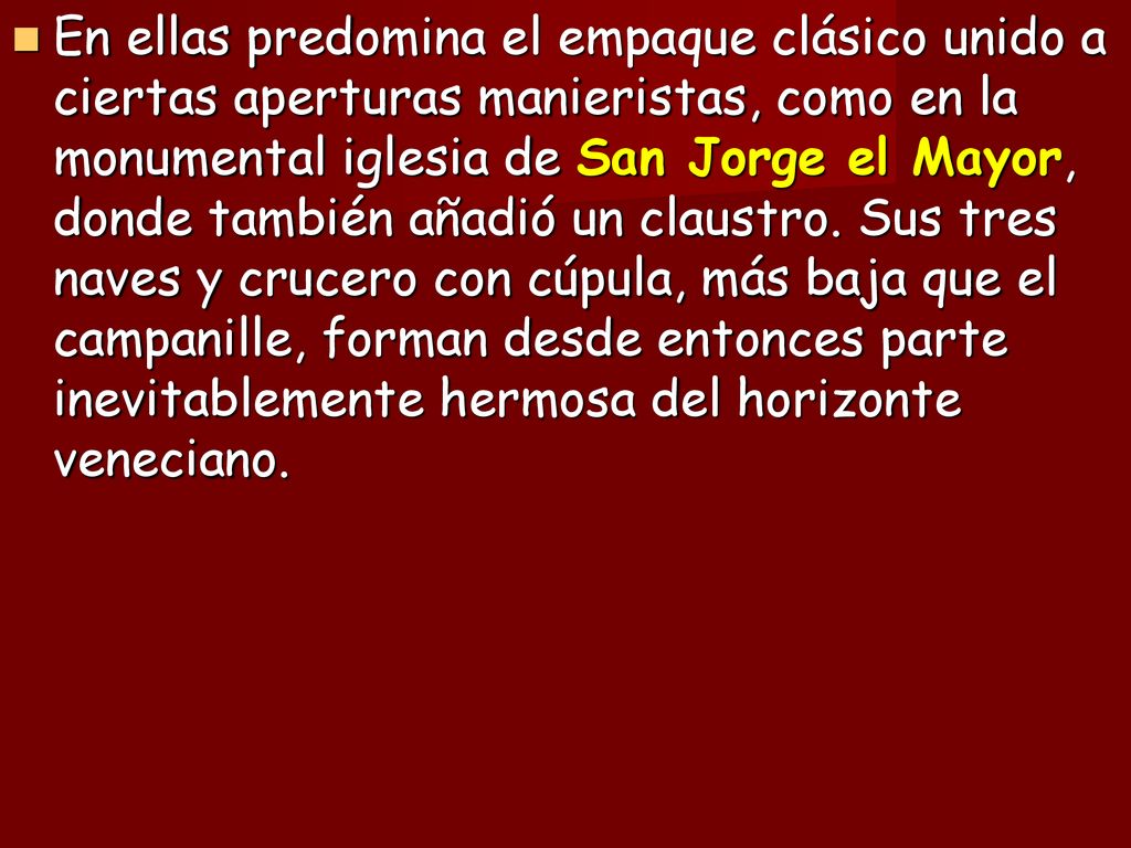 En ellas predomina el empaque clásico unido a ciertas aperturas manieristas, como en la monumental iglesia de San Jorge el Mayor, donde también añadió un claustro.