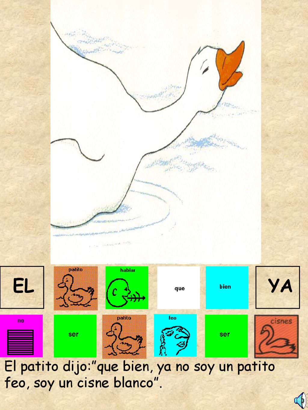 EL YA El patito dijo: que bien, ya no soy un patito feo, soy un cisne blanco .