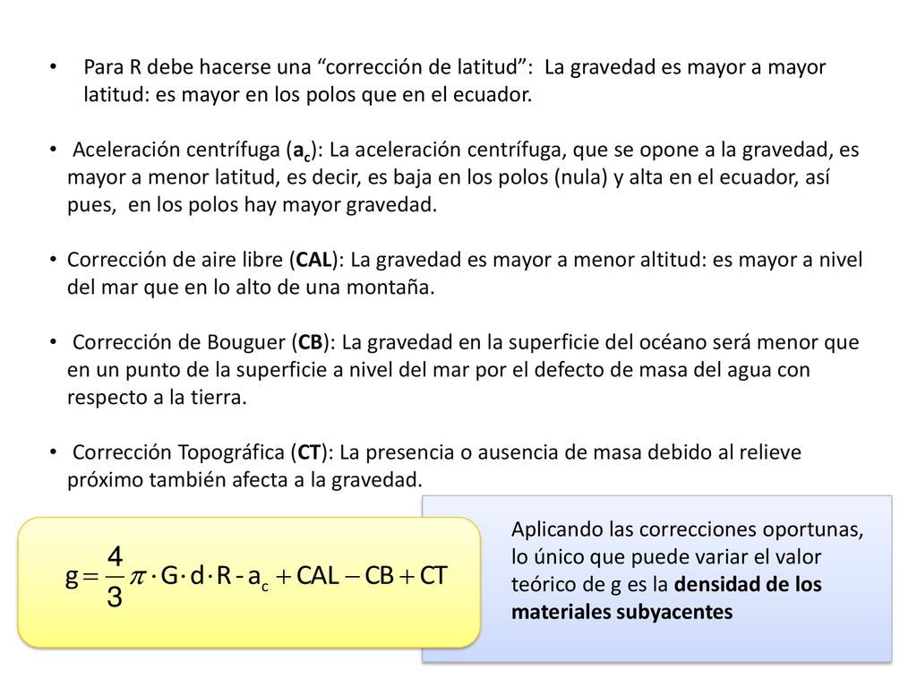 Para R debe hacerse una corrección de latitud : La gravedad es mayor a mayor latitud: es mayor en los polos que en el ecuador.