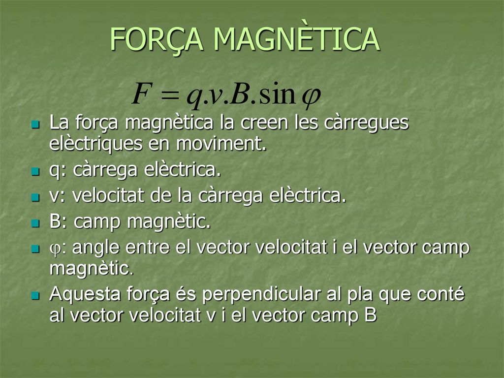 FORÇA MAGNÈTICA La força magnètica la creen les càrregues elèctriques en moviment. q: càrrega elèctrica.