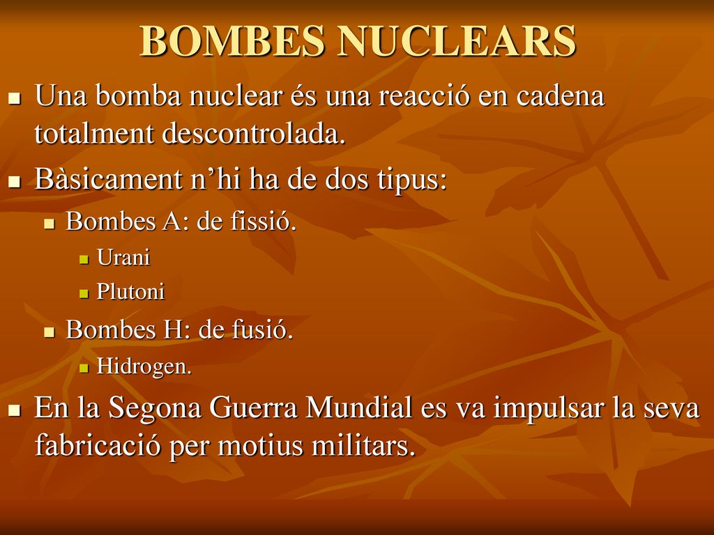 BOMBES NUCLEARS Una bomba nuclear és una reacció en cadena totalment descontrolada. Bàsicament n’hi ha de dos tipus: