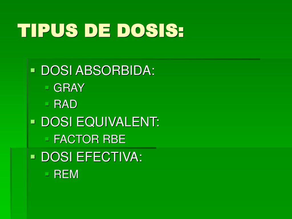 TIPUS DE DOSIS: DOSI ABSORBIDA: DOSI EQUIVALENT: DOSI EFECTIVA: GRAY