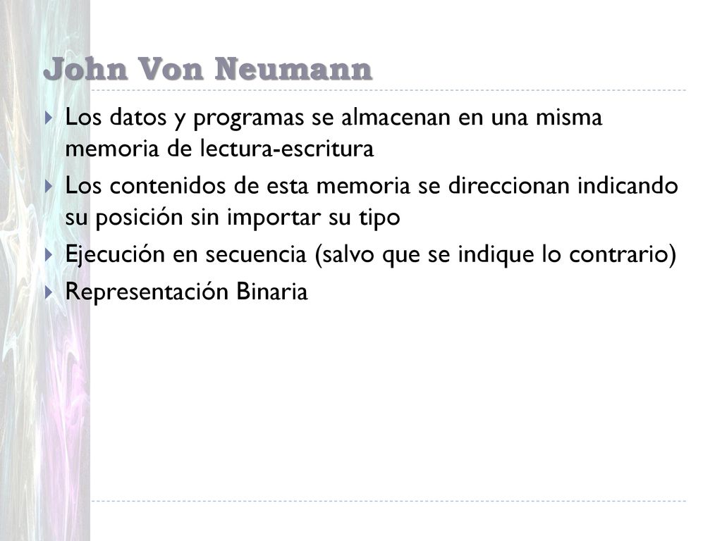 John Von Neumann Los datos y programas se almacenan en una misma memoria de lectura-escritura.