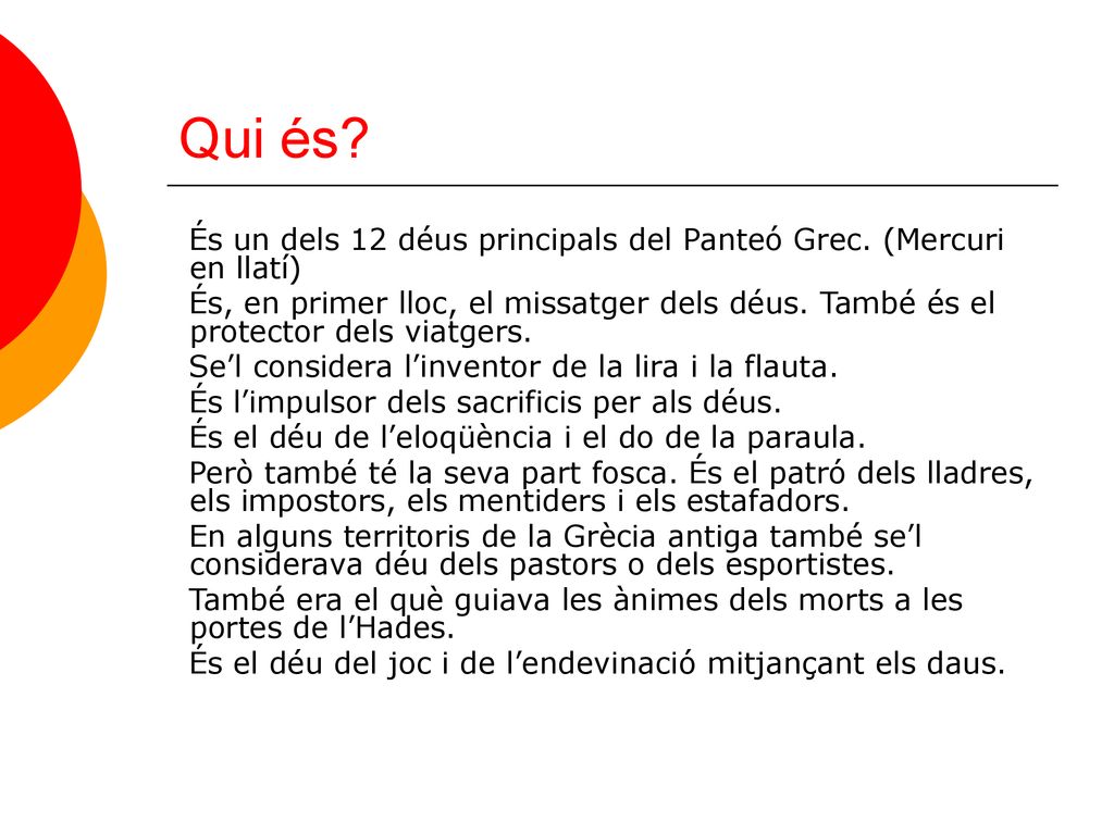 Qui és És un dels 12 déus principals del Panteó Grec. (Mercuri en llatí)