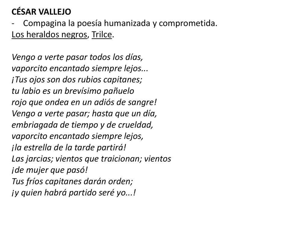CÉSAR VALLEJO Compagina la poesía humanizada y comprometida. Los heraldos negros, Trilce. Vengo a verte pasar todos los días,