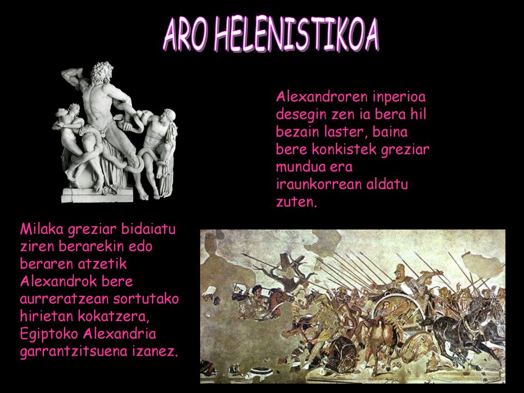 ARO HELENISTIKOA Alexandroren inperioa desegin zen ia bera hil bezain laster, baina bere konkistek greziar mundua era iraunkorrean aldatu zuten.
