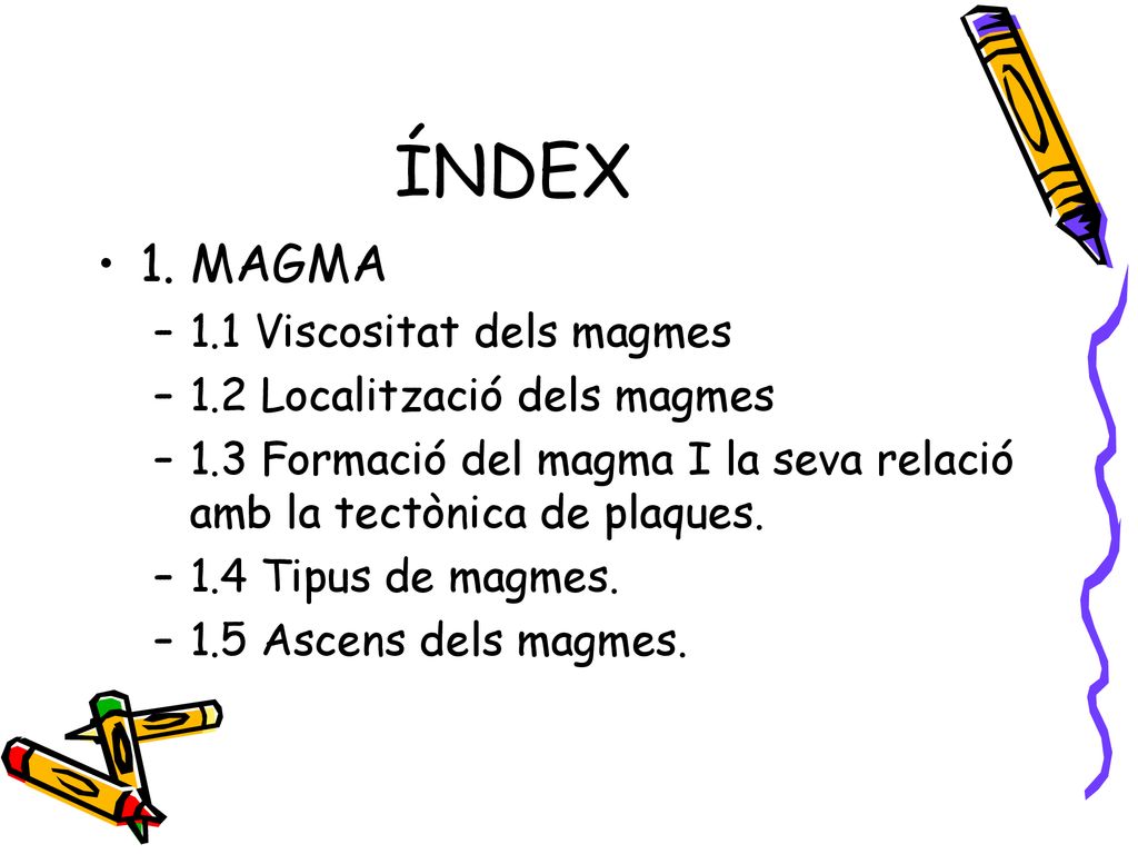 ÍNDEX 1. MAGMA 1.1 Viscositat dels magmes 1.2 Localització dels magmes